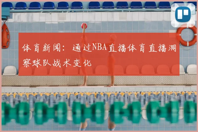 体育新闻：通过NBA直播体育直播洞察球队战术变化