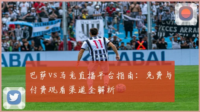 巴萨vs马竞直播平台指南：免费与付费观看渠道全解析