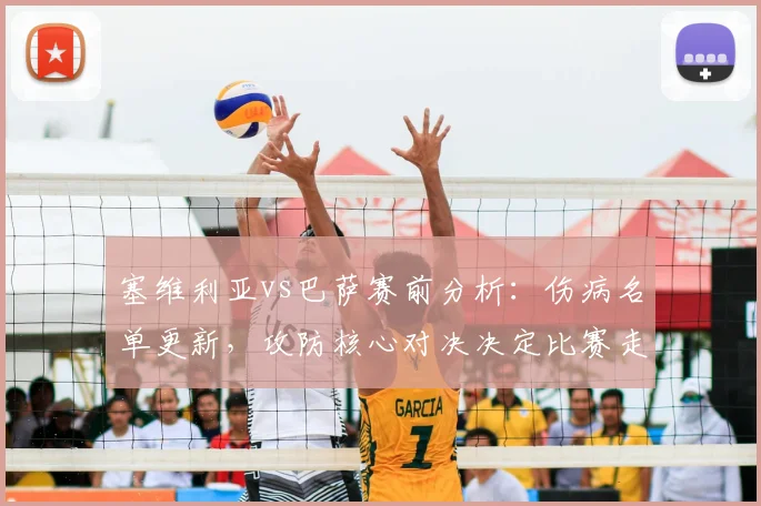 塞维利亚vs巴萨赛前分析:伤病名单更新,攻防核心对决决定比赛走向