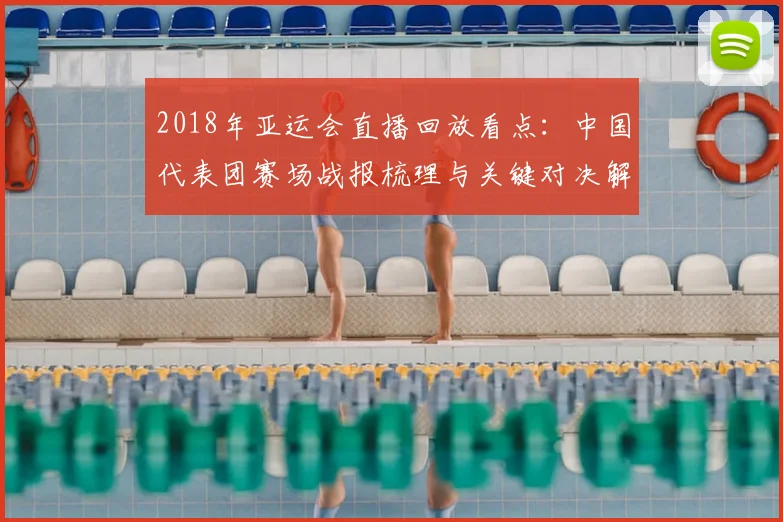 2018年亚运会直播回放看点:中国代表团赛场战报梳理与关键对决解读