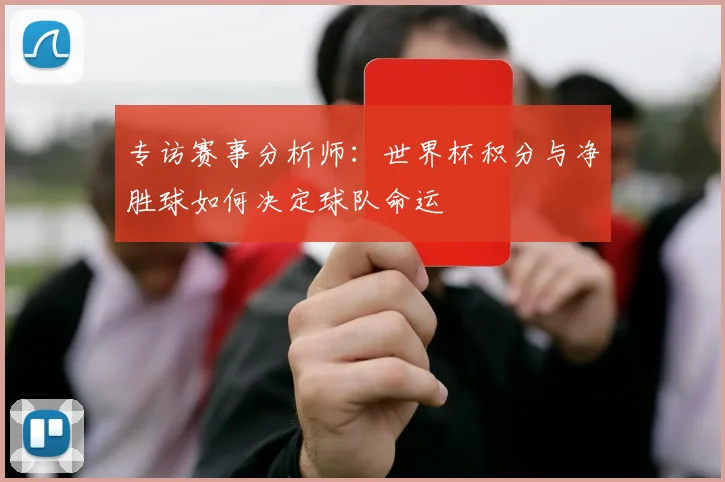专访赛事分析师：世界杯积分与净胜球如何决定球队命运