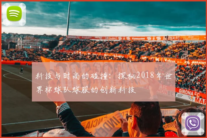 科技与时尚的碰撞:探秘2018年世界杯球队球服的创新科技